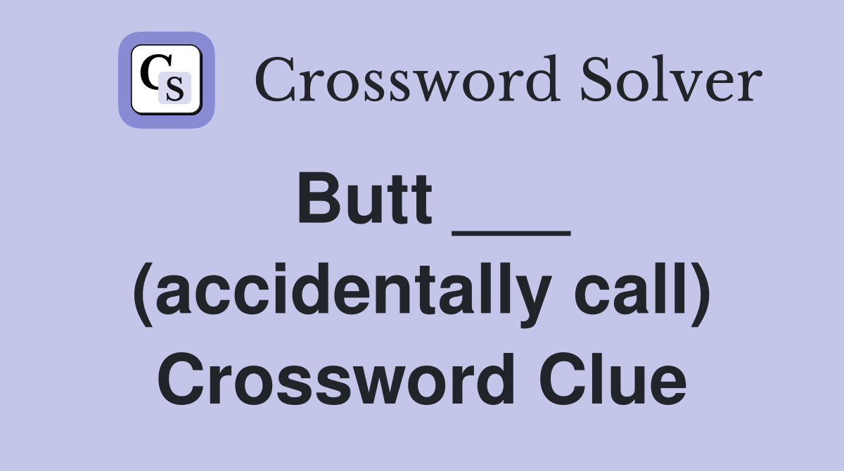 Butt ___ (accidentally call) Crossword Clue Answers Crossword Solver